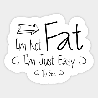 I'm Not Fat I'm Just Easy To See funny Sarcastic Sticker